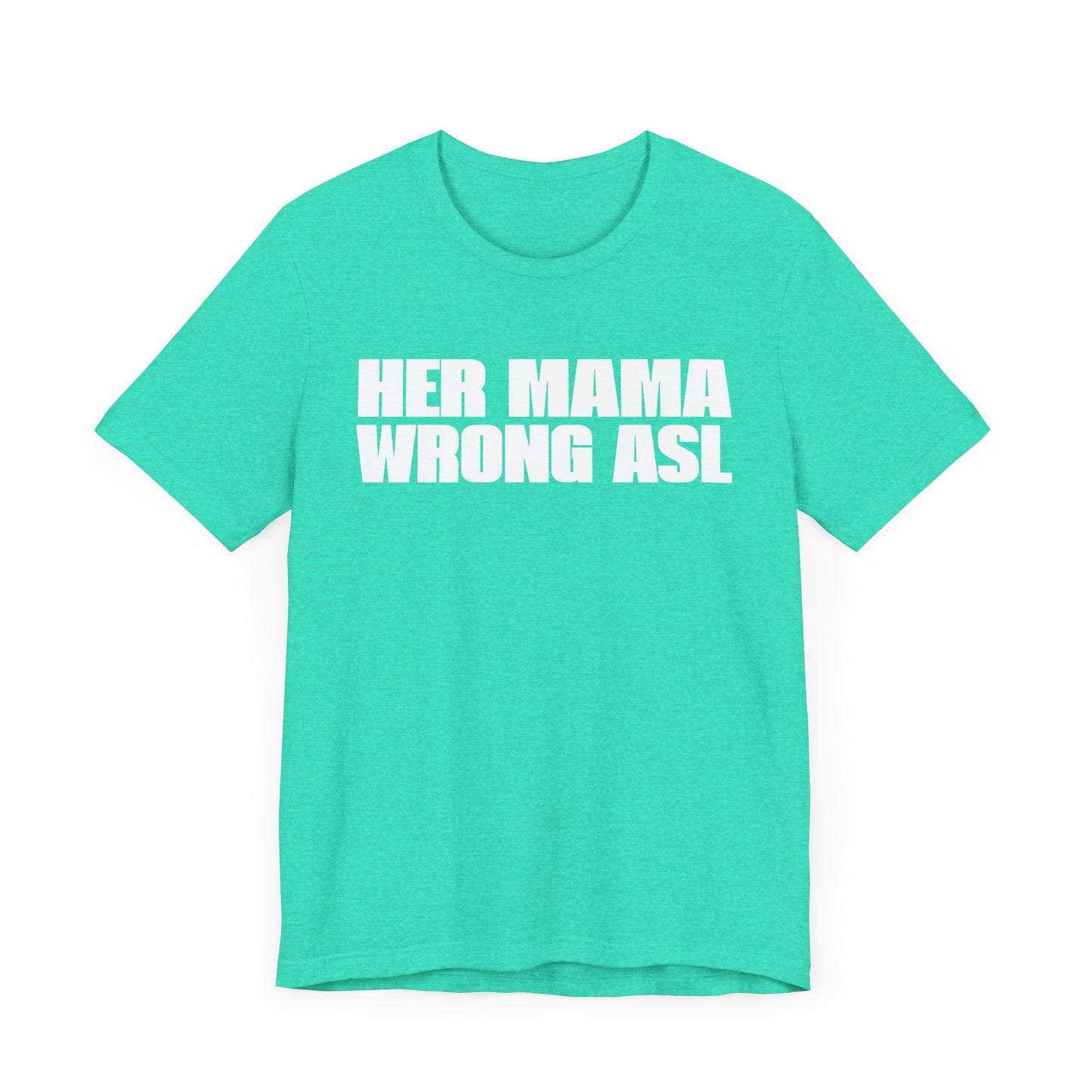 HER MAMA WRONG ASL'